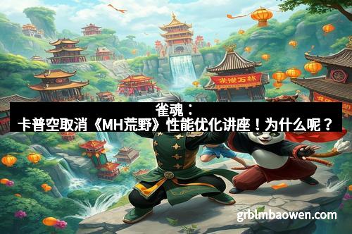 雀魂:卡普空取消《MH荒野》性能优化讲座!为什么呢?